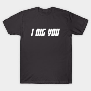 I Dig You T-Shirt